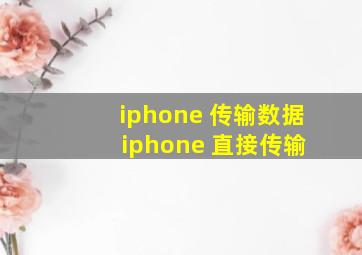 iphone 传输数据 iphone 直接传输